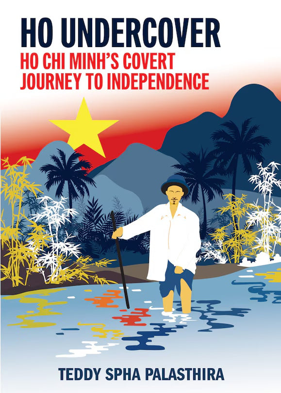 Ho Undercover: Ho Chi Minh’s Covert Journey to Independence