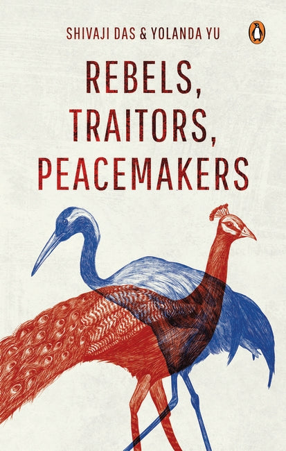 Rebels, Traitors, Peacemakers: True Stories of Love and Conflict in Indian-Chinese Relationships
