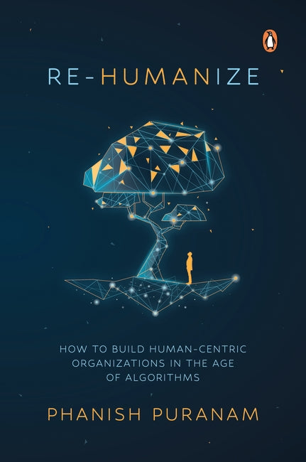 Re-Humanize: How to Build Human-Centric Organizations in the Age of Algorithms