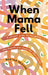 This image features the cover of the book titled "When Mama Fell: A citizen’s guide to navigating the healthcare maze for the elderly" by Bertha Henson. The cover design is simple yet striking, with a vibrant, multicolored abstract pattern in shades of orange, yellow, and white.