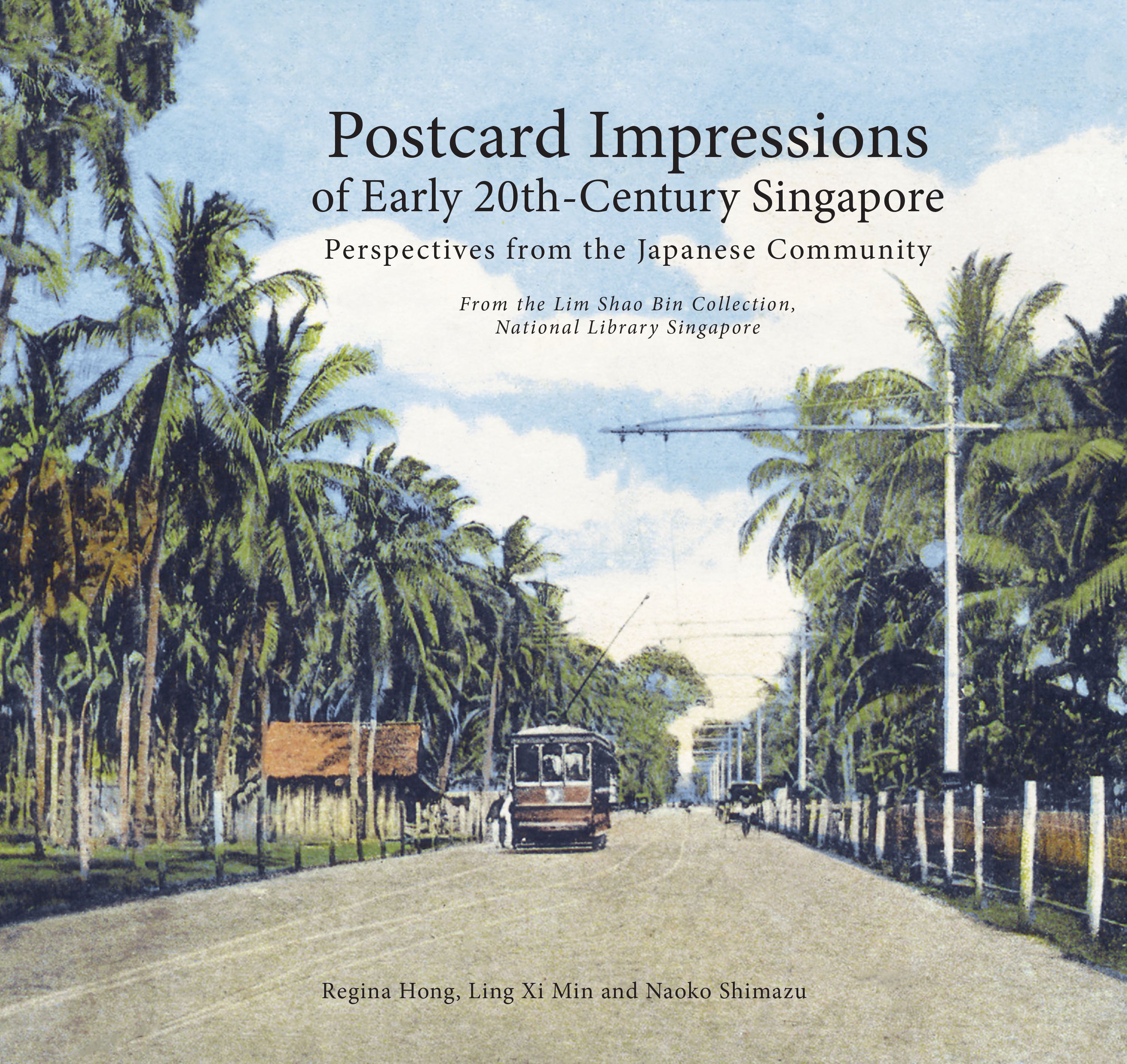 Postcard Impressions of Early-20th Century Singapore: Perspectives from the Japanese Community : From the Lim Shao Bin Collection in the National Library, Singapore