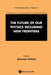 The Future Of Our Physics Including New Frontiers