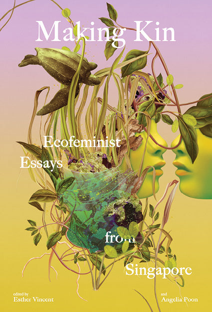 Making Kin: Ecofeminist Essays from Singapore